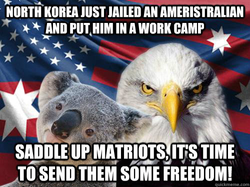 North Korea just jailed an ameristralian and put him in a work camp Saddle up matriots, it's time to send them some freedom!  