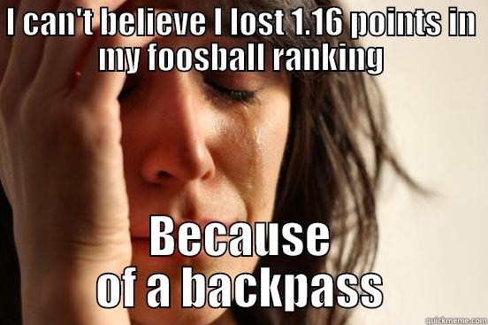I CAN'T BELIEVE I LOST 1.16 POINTS IN MY FOOSBALL RANKING BECAUSE OF A BACKPASS First World Problems