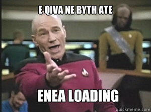 e qiva ne byth ate enea loading   Annoyed Picard