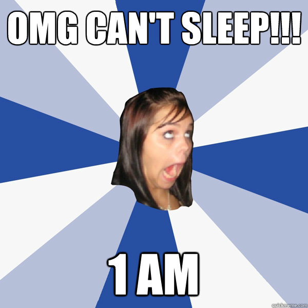 omg can't sleep!!! 1 am  Annoying Facebook Girl