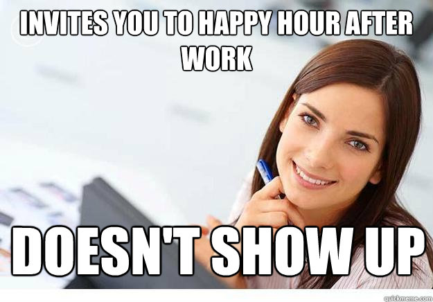 invites you to happy hour after work doesn't show up  Hot Girl At Work