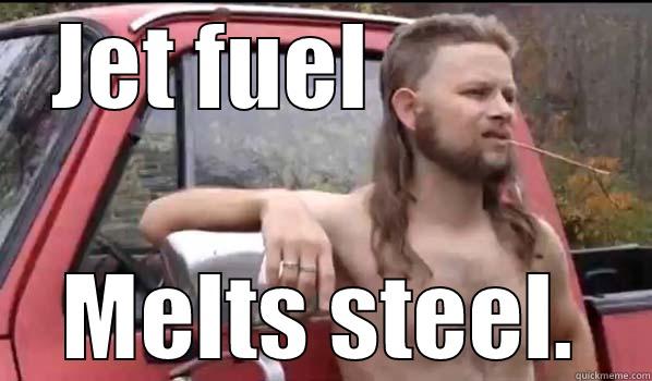 JET FUEL            MELTS STEEL. Almost Politically Correct Redneck