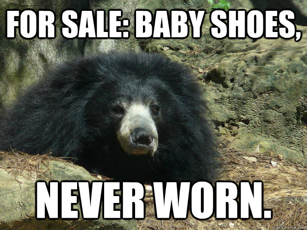 For sale: baby shoes, Never worn. - For sale: baby shoes, Never worn.  Who can think of the most fucked up 2-line story bear