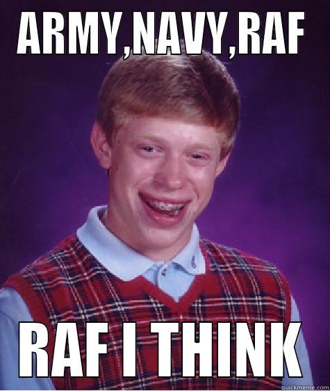 ARMY,NAVY,RAF RAF I THINK Bad Luck Brian