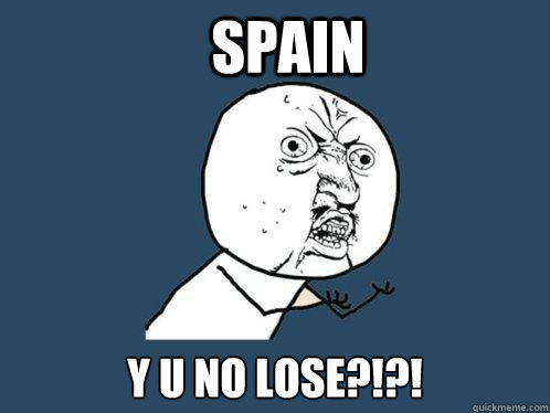 Spain y u no lose?!?!  Y U No