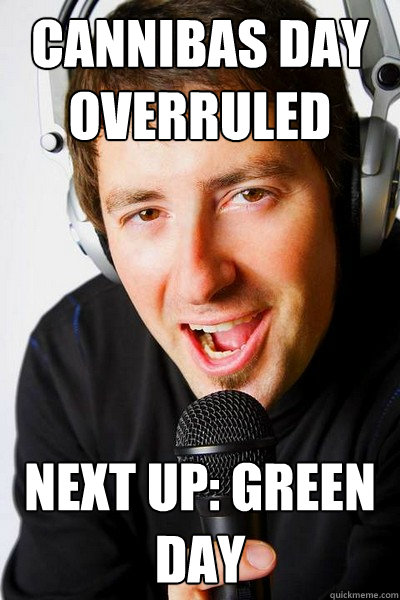 Cannibas day overruled next up: Green day  inappropriate radio DJ