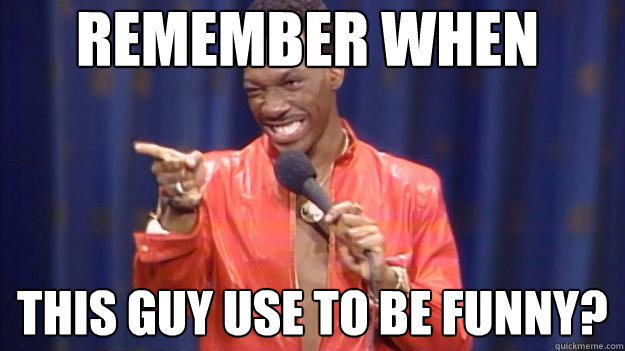 Remember when this guy use to be funny? - Remember when this guy use to be funny?  Eddie Murphy