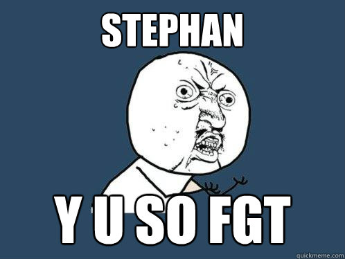 STEPHAN y u so fgt  Y U No