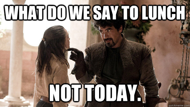 what do we say to lunch Not today.  Syrio Forel what do we say