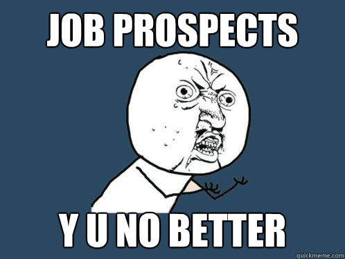 job prospects y u no better  Y U No