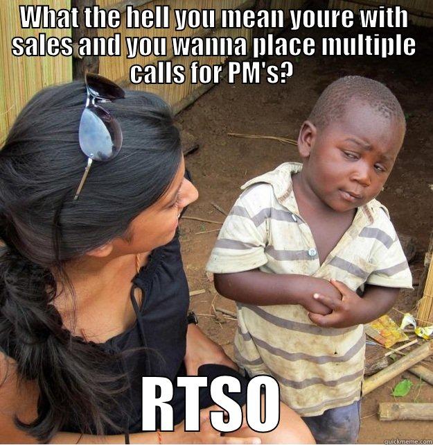WHAT THE HELL YOU MEAN YOURE WITH SALES AND YOU WANNA PLACE MULTIPLE CALLS FOR PM'S?  RTSO Skeptical Third World Kid