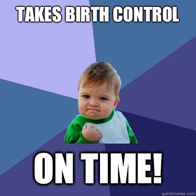 Takes birth control On time!  Success Kid