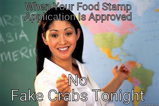 WHEN YOUR FOOD STAMP APPLICATION IS APPROVED NO FAKE CRABS TONIGHT Unhelpful High School Teacher