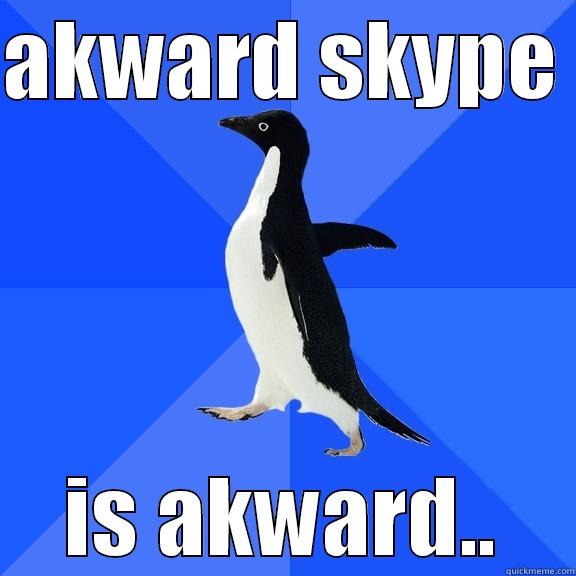 AKWARD SKYPE  IS AKWARD.. Socially Awkward Penguin