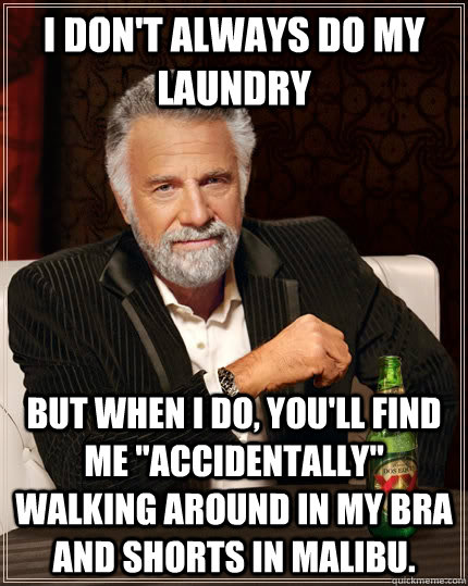 I don't always do my laundry but when I do, you'll find me 