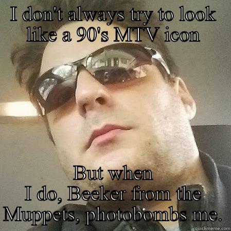 I DON'T ALWAYS TRY TO LOOK LIKE A 90'S MTV ICON BUT WHEN I DO, BEEKER FROM THE MUPPETS, PHOTOBOMBS ME. Misc