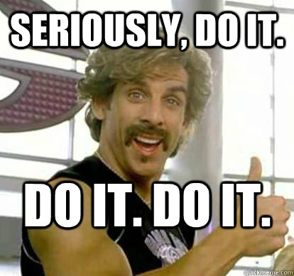 Seriously, do it.  Do it. Do it.   White Goodman
