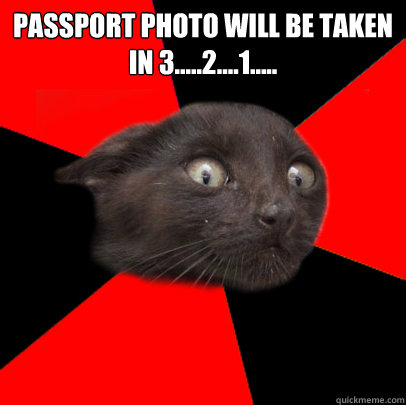 passport photo will be taken in 3.....2....1.....   Scaredy cat