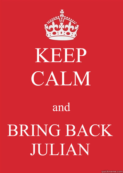 KEEP
CALM and BRING BACK
JULIAN  Keep calm or gtfo