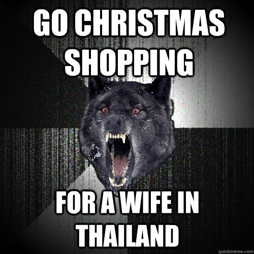 go christmas shopping For a wife in thailand  Insanity Wolf
