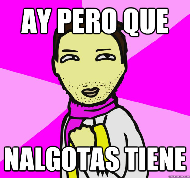 ay pero que nalgotas tiene  