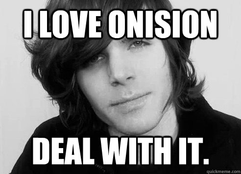 I love Onision Deal with it.  Onision