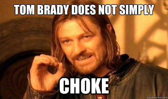 tom brady does not simply choke  Boromir