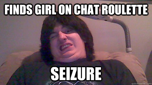 finds girl on chat roulette  seizure  