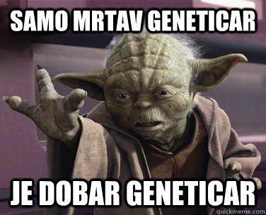SAMO MRTAV GENETICAR JE DOBAR GENETICAR - SAMO MRTAV GENETICAR JE DOBAR GENETICAR  Yoda Talk to Hand