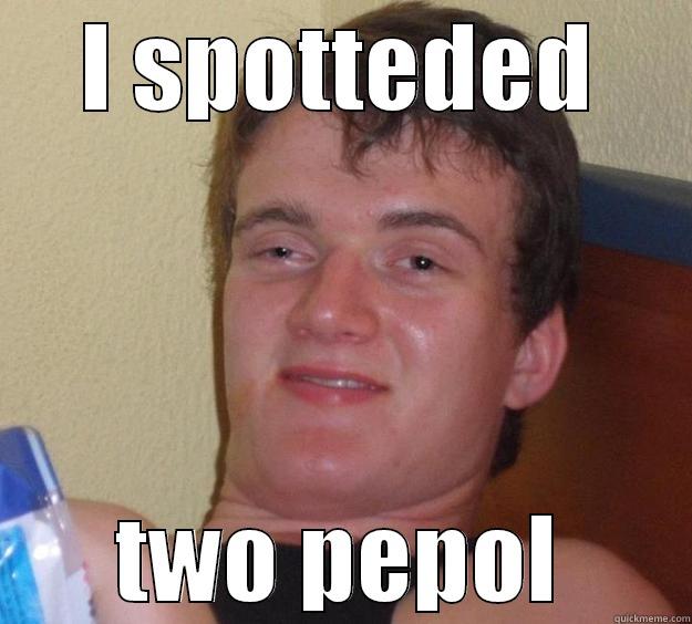 I SPOTTEDED TWO PEPOL 10 Guy