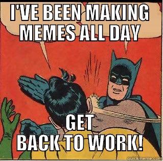 I'VE BEEN MAKING MEMES ALL DAY GET BACK TO WORK! Slappin Batman