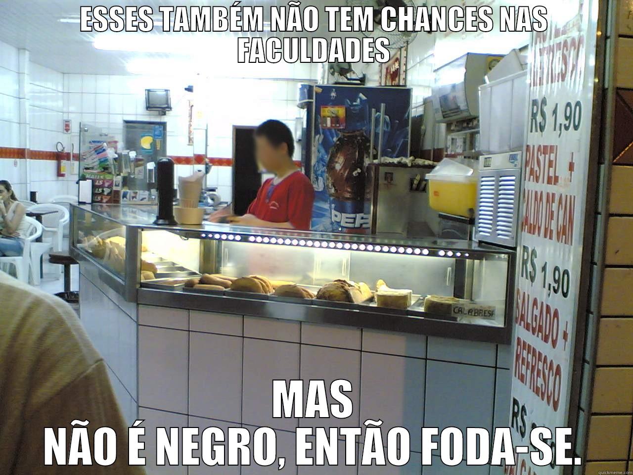 ESSES TAMBÉM NÃO TEM CHANCES NAS FACULDADES MAS NÃO É NEGRO, ENTÃO FODA-SE. Misc