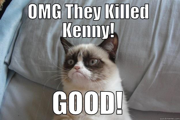 OMG THEY KILLED KENNY! GOOD! Grumpy Cat