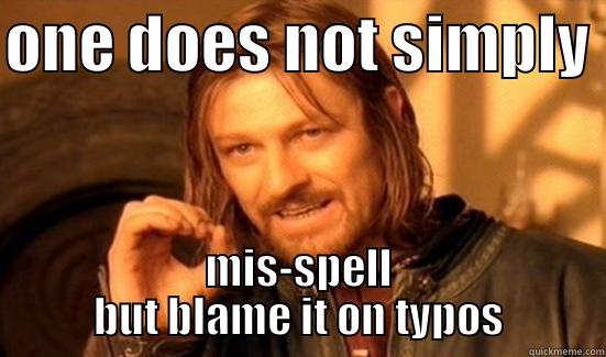 ONE DOES NOT SIMPLY  MIS-SPELL BUT BLAME IT ON TYPOS Boromir