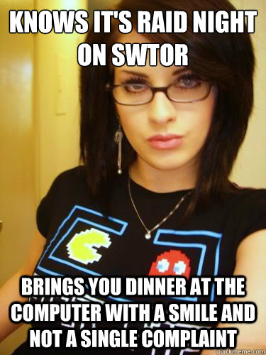 knows it's raid night 
on SWTOR brings you dinner at the computer with a smile and not a single complaint - knows it's raid night 
on SWTOR brings you dinner at the computer with a smile and not a single complaint  Cool Chick Carol