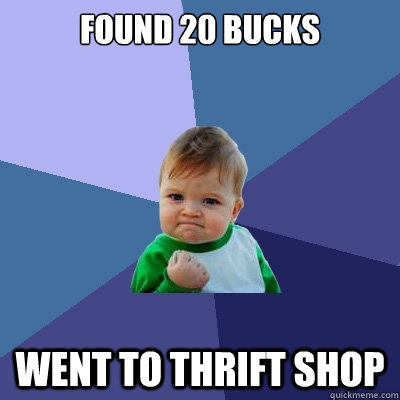 Found 20 bucks went to thrift shop  Success Kid