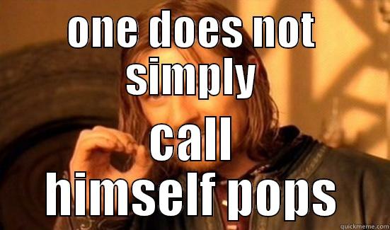 ONE DOES NOT SIMPLY CALL HIMSELF POPS Boromir