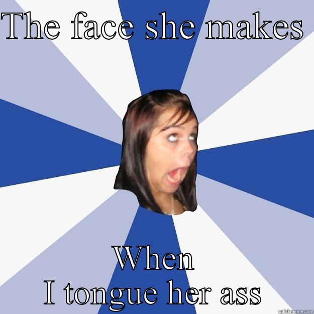 THE FACE SHE MAKES  WHEN I TONGUE HER ASS Annoying Facebook Girl