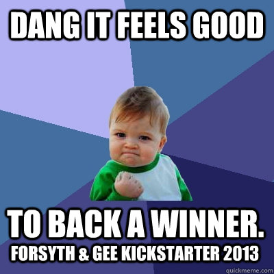 DANG it feels good to back a winner. forsyth & gee kickstarter 2013 - DANG it feels good to back a winner. forsyth & gee kickstarter 2013  Success Kid