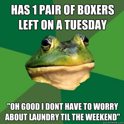 Has 1 pair of boxers left on a tuesday 