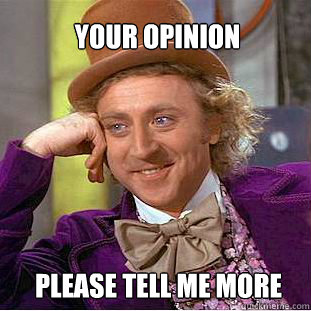 Your opinion Please tell me more - Your opinion Please tell me more  Willy Wonka Meme