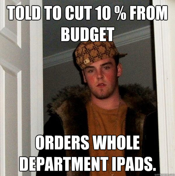 Told to Cut 10 % from Budget Orders Whole Department iPads.  Scumbag Steve