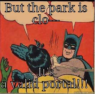 BUT THE PARK IS CLO--- IT'S A VALID PORTAL!!!  Slappin Batman
