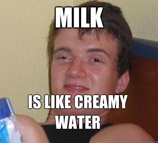 Milk Is like creamy water
 - Milk Is like creamy water
  Misc