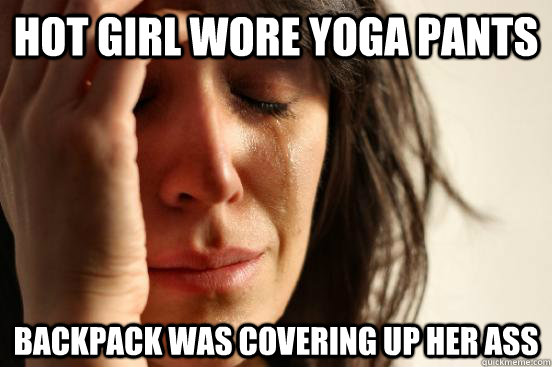 Hot girl wore yoga pants backpack was covering up her ass  First World Problems