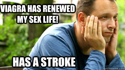 viagra has renewed my sex life! has a stroke  middle aged meme