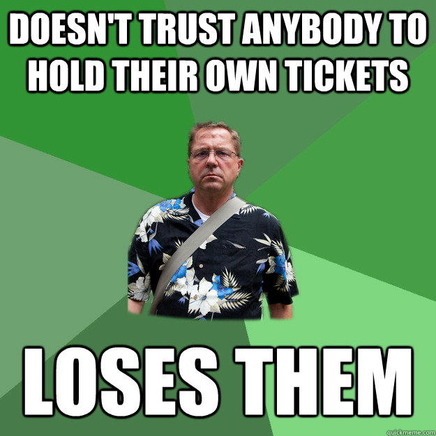 Doesn't trust anybody to hold their own tickets Loses them  Nervous Vacation Dad