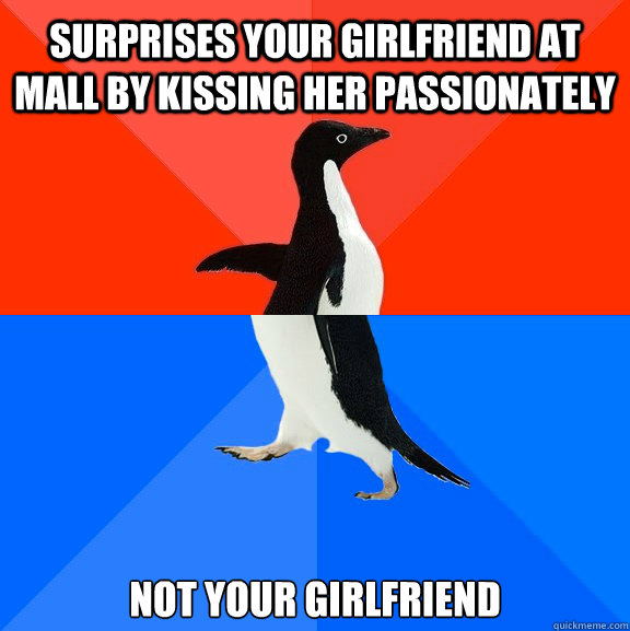 Surprises your girlfriend at mall by kissing her passionately not your girlfriend  Socially Awesome Awkward Penguin