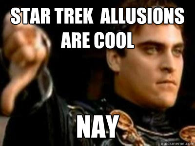 Star trek  allusions are cool Nay  Downvoting Roman