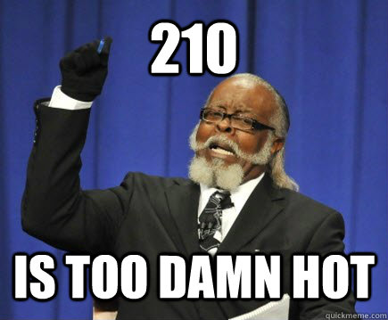 210  is too damn hot  Too Damn High